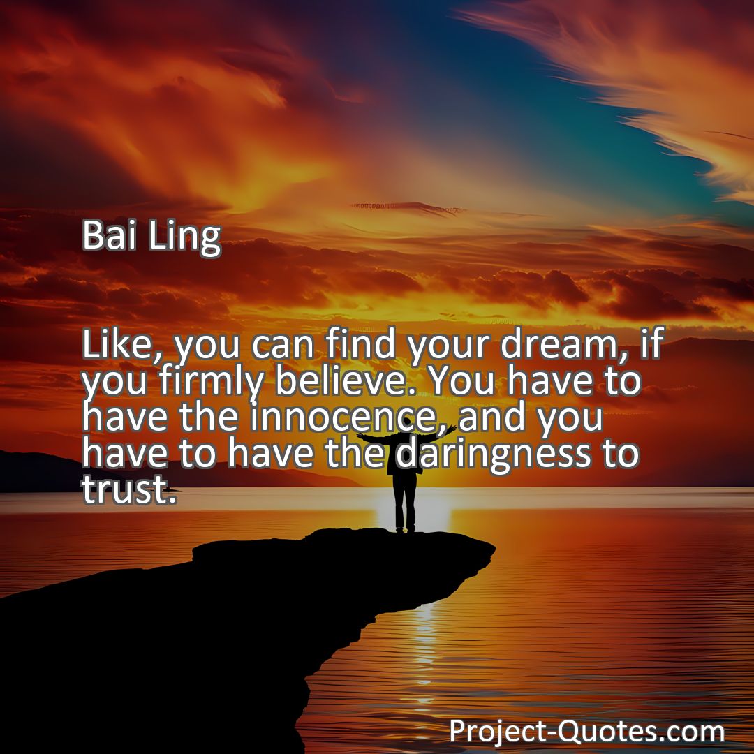 Freely Shareable Quote Image Like, you can find your dream, if you firmly believe. You have to have the innocence, and you have to have the daringness to trust.