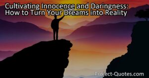 Discover the power of innocence and daringness in turning your dreams into reality. Cultivate a positive mindset