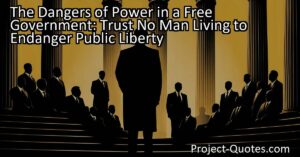 Discover the dangers of power in a free government. Trust no man living with power to endanger public liberty. Understand the risks and importance of vigilance in maintaining individual rights and controlling authority. Find out more.