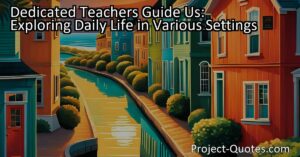 "Dedicated Teachers Guide Us: Exploring Daily Life in Various Settings" is a thought-provoking exploration of how our daily experiences differ based on where we are. The dedicated teachers at school help us expand our knowledge and develop important skills