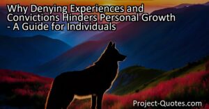 In "Why Denying Experiences and Convictions Hinders Personal Growth - A Guide for Individuals