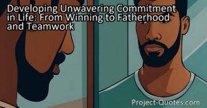 Unleash the power of commitment in your life. From winning to fatherhood and teamwork