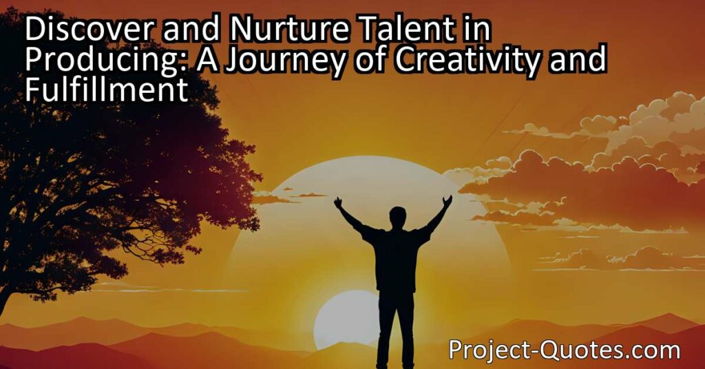 Discover and nurture talent in producing: A journey of creativity and fulfillment. Explore how being a producer allows you to enable and bring creative visions to life