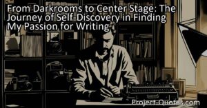 From Darkrooms to Center Stage: The Journey of Self-Discovery in Finding My Passion for Writing
