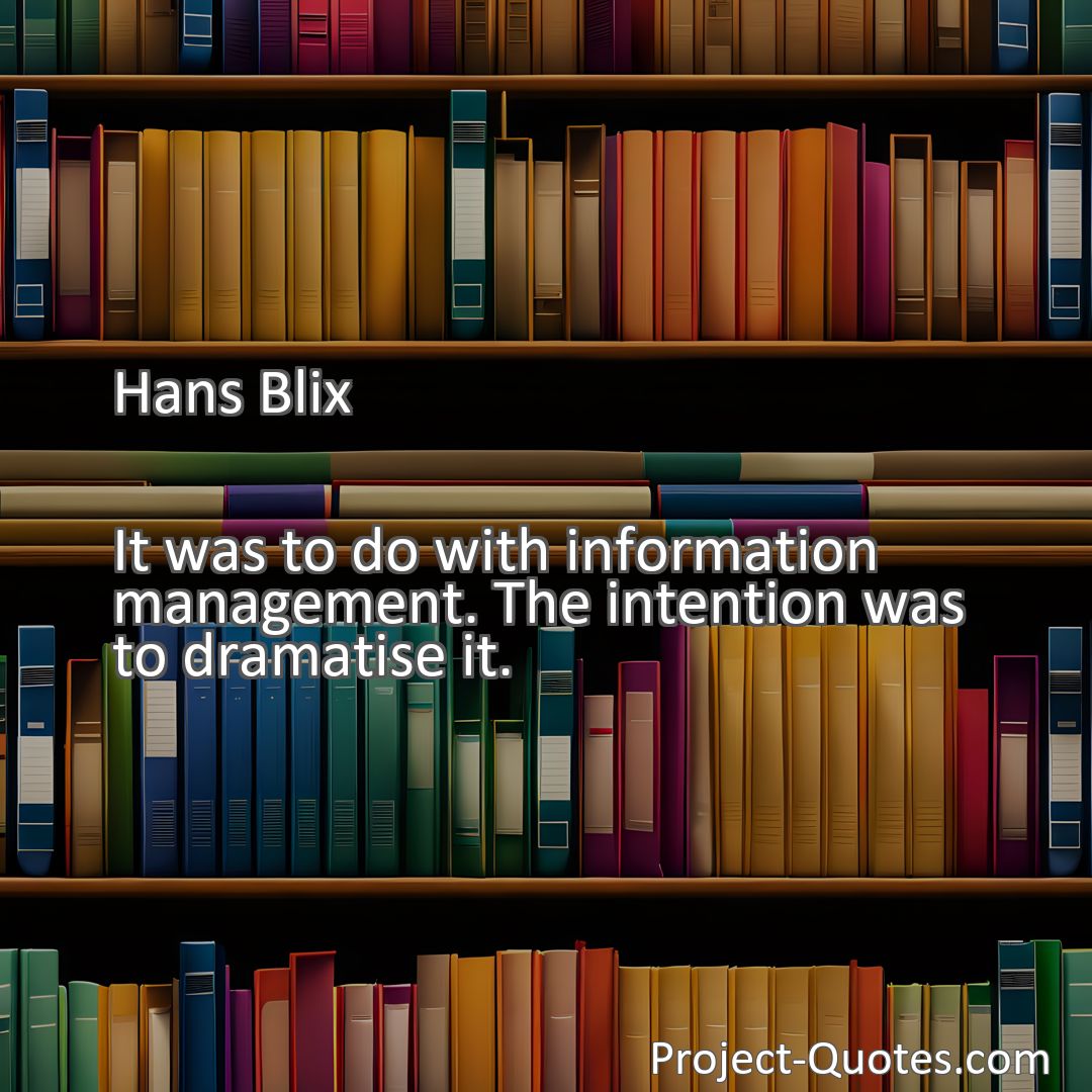 Freely Shareable Quote Image It was to do with information management. The intention was to dramatise it.