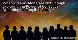 When Dreams Alone Are Not Enough: Exploring the Power of Collective Dreaming for Tangible Change