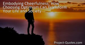 Transform your life and society with cheerfulness. Discover the power of optimism and how it can positively impact you and those around you. Embrace happiness
