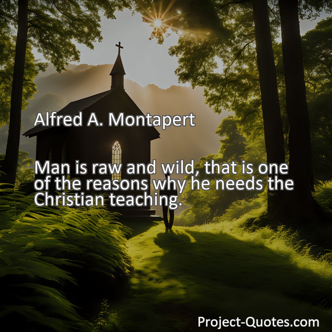 Freely Shareable Quote Image Man is raw and wild, that is one of the reasons why he needs the Christian teaching.