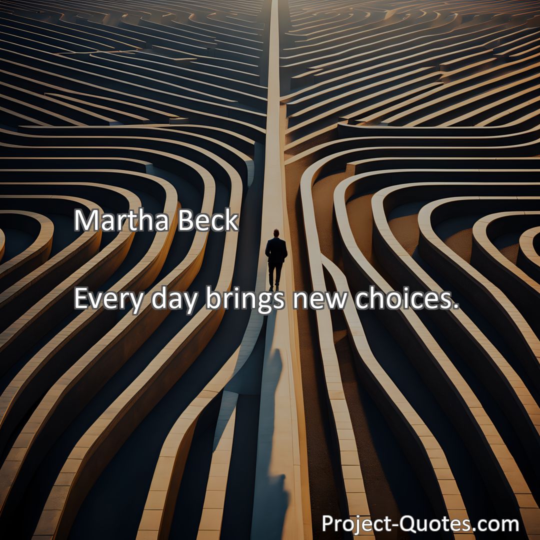 Freely Shareable Quote Image Every day brings new choices.