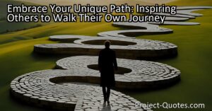 Embrace your unique path and inspire others to find their own journey. Discover the power of walking your own path and leaving a lasting impact on the world. Start your authentic and fulfilling life today.