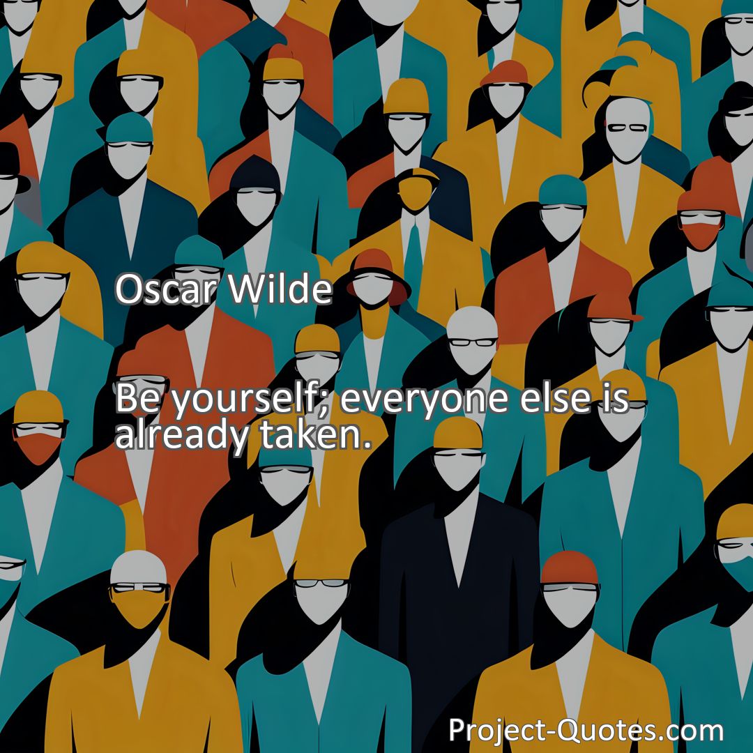 Freely Shareable Quote Image Be yourself; everyone else is already taken.