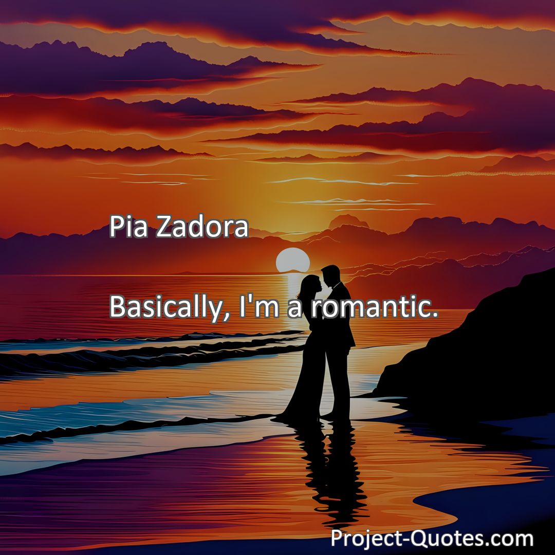 Freely Shareable Quote Image Basically, I'm a romantic.