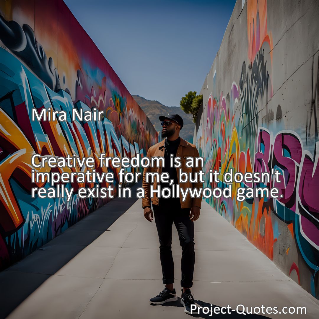 Freely Shareable Quote Image Creative freedom is an imperative for me, but it doesn't really exist in a Hollywood game.