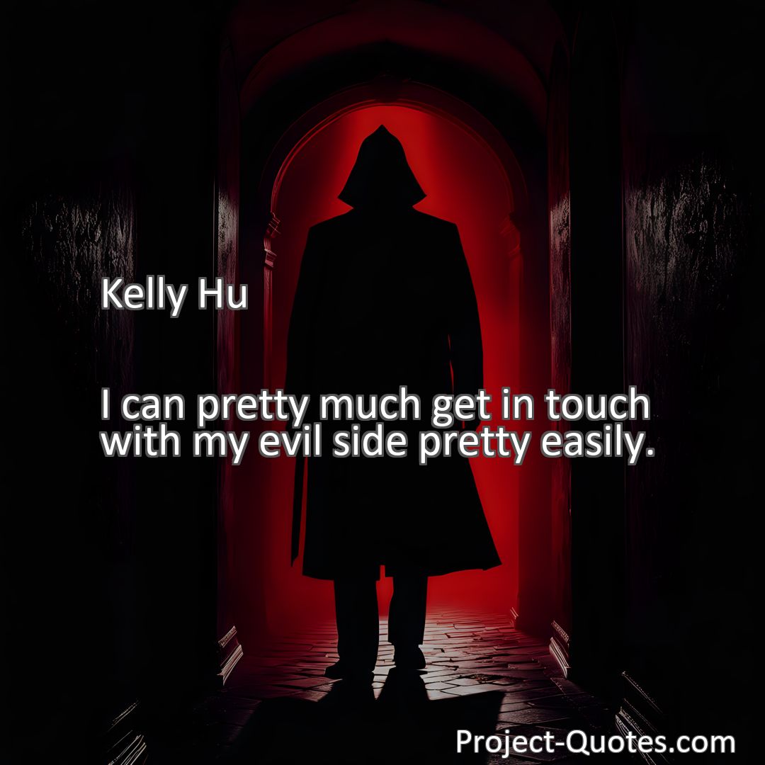 Freely Shareable Quote Image I can pretty much get in touch with my evil side pretty easily.