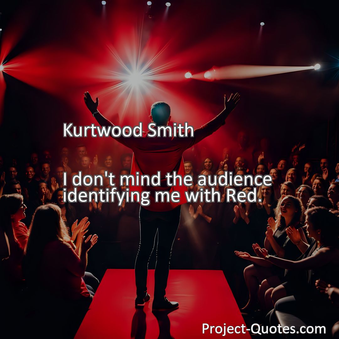 Freely Shareable Quote Image I don't mind the audience identifying me with Red.