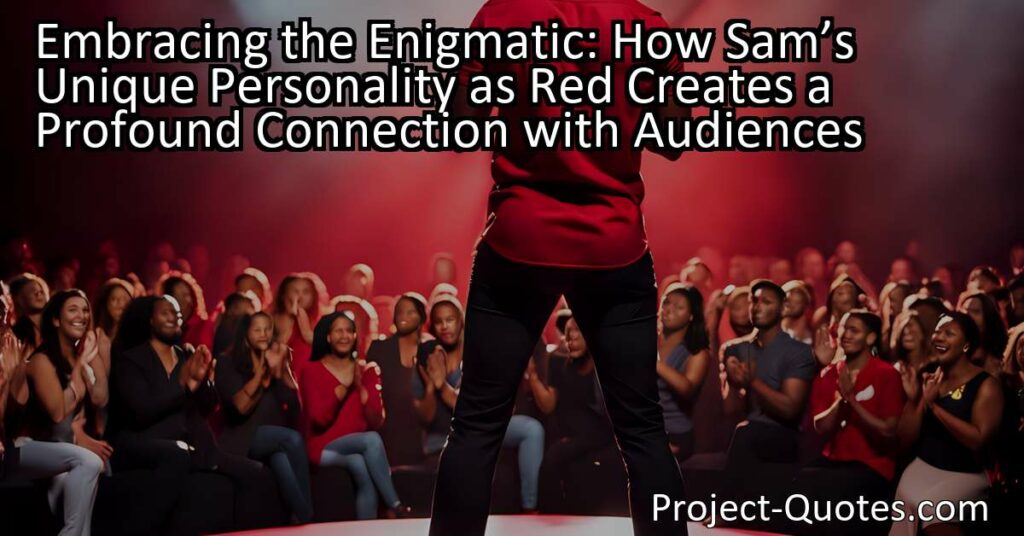 Embracing the Enigmatic: How Sams Unique Personality as Red Creates a Profound Connection with Audiences