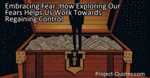 Embracing Fear: How Exploring Our Fears Helps Us Work Towards Regaining Control