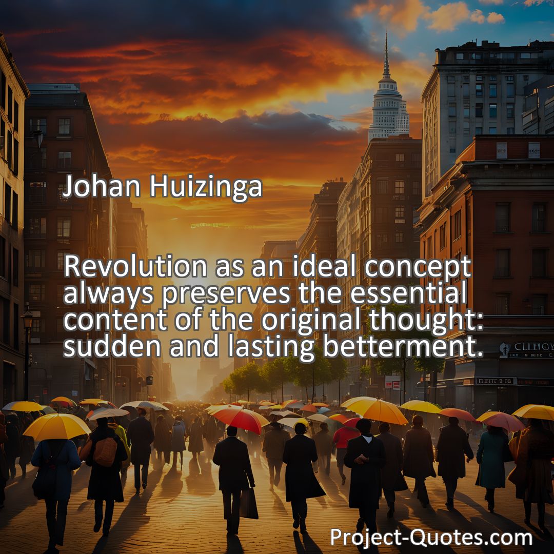 Freely Shareable Quote Image Revolution as an ideal concept always preserves the essential content of the original thought: sudden and lasting betterment.