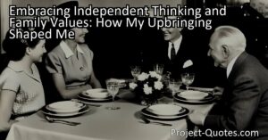 Discover how embracing independent thinking and family values shaped my upbringing and helped me become a resilient and confident individual. Learn the importance of nurturing independent thinking in education and society. Embrace the transformative power of independent thinking and its positive impact on individuals and society.