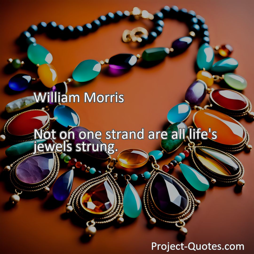 Freely Shareable Quote Image Not on one strand are all life's jewels strung.