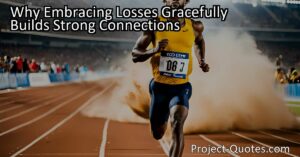 Embracing losses gracefully not only helps us grow