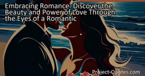 Discover the Beauty and Power of Love Through the Eyes of a Romantic. Embrace romance and find solace in the expressions of human emotions. Experience the joy and meaning love brings.