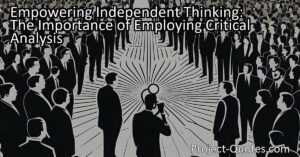 "Empowering Independent Thinking: Learn the Importance of Employing Critical Thinking for Informed Decision-Making. Enhance Your Analytical Skills Today!"