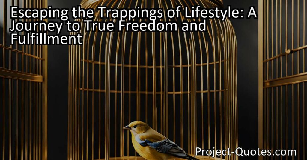 Find true freedom and fulfillment by escaping the traps of lifestyle. Discover how to break free from materialistic desires