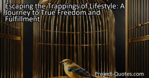 Find true freedom and fulfillment by escaping the traps of lifestyle. Discover how to break free from materialistic desires