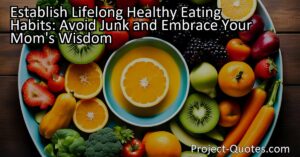 Establish Lifelong Healthy Eating Habits: Avoid Junk and Embrace Your Mom's Wisdom. Learn the key principles of balanced meals