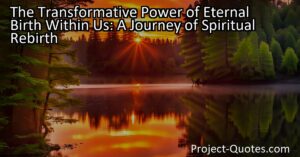 The transformative power of eternal birth takes place within us