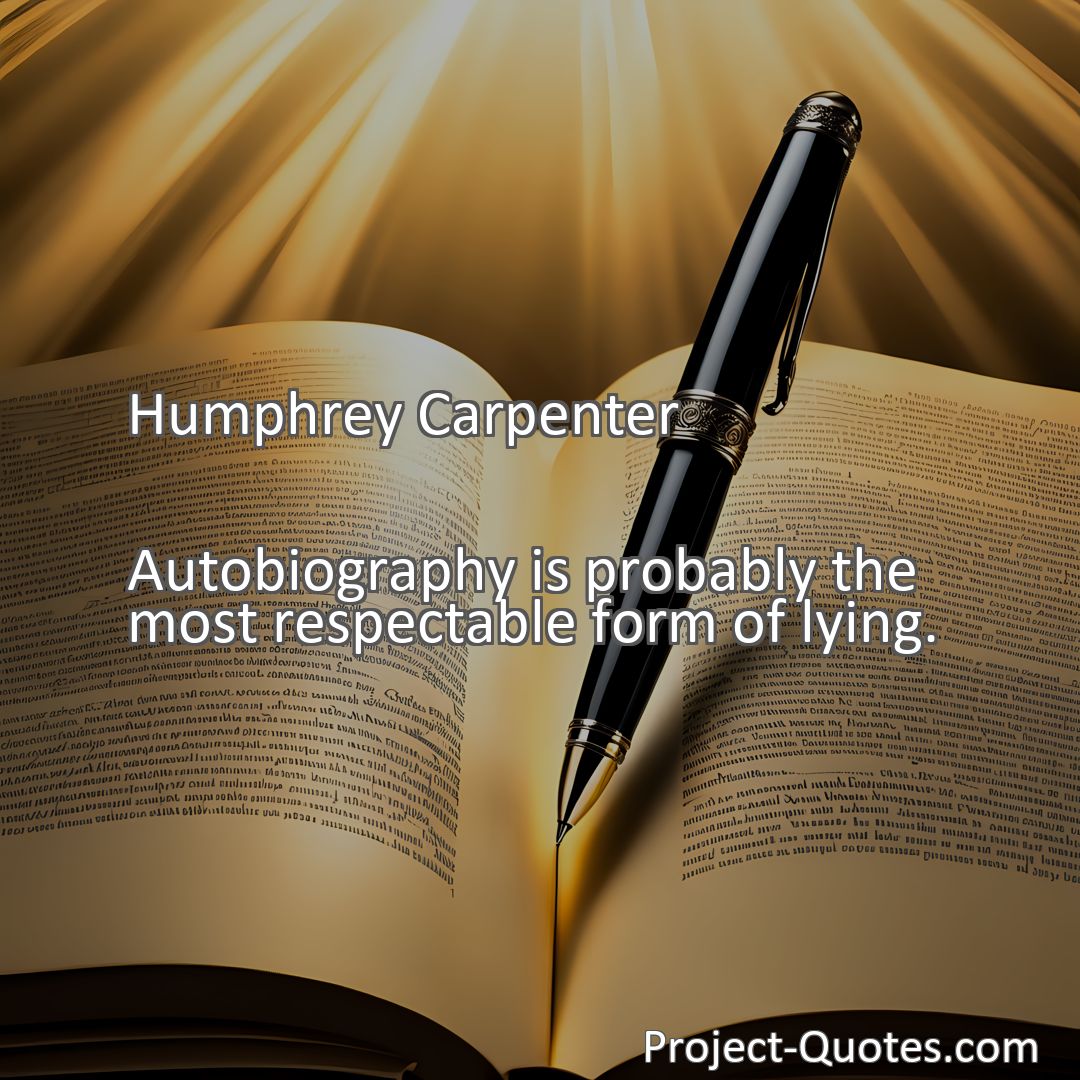 Freely Shareable Quote Image Autobiography is probably the most respectable form of lying.
