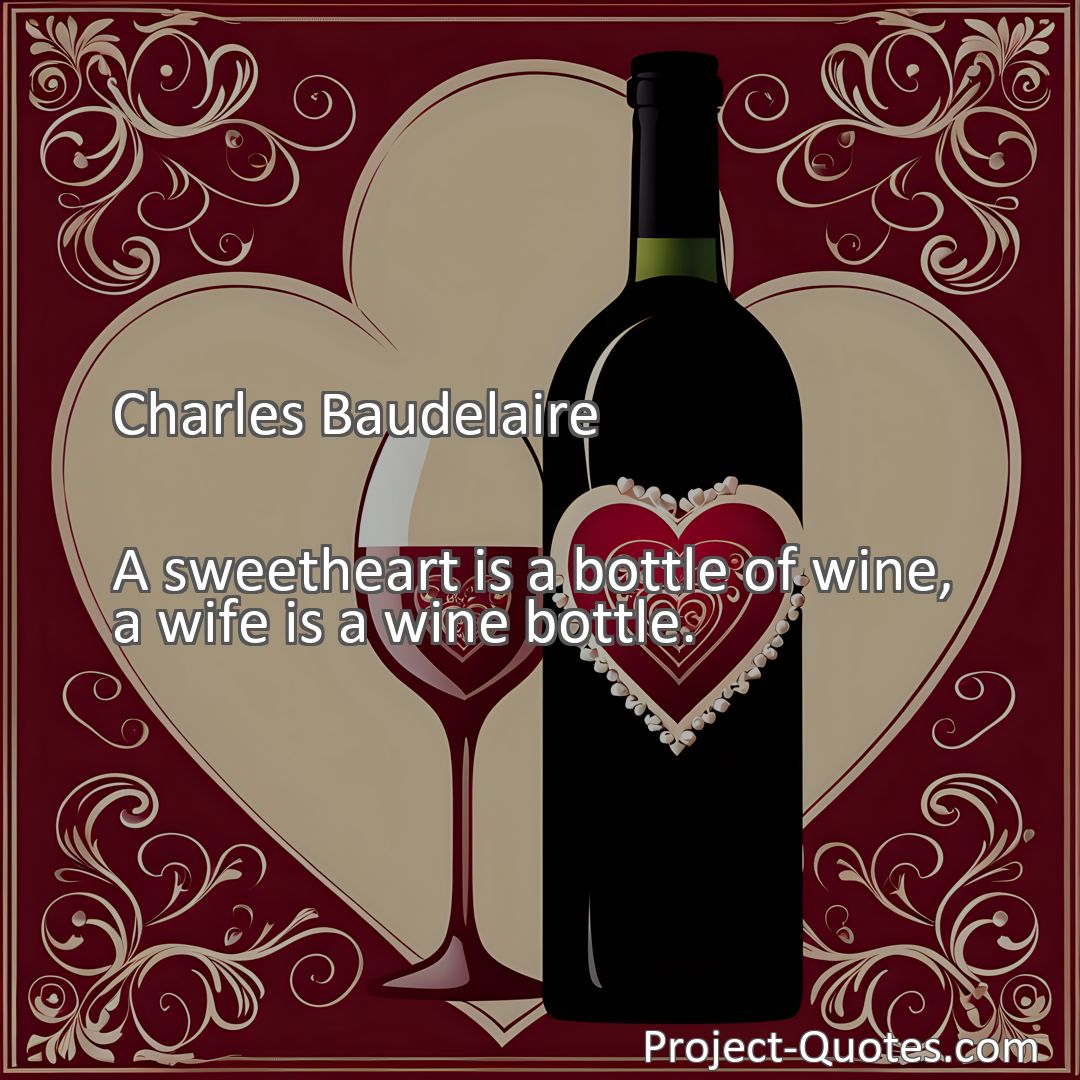 Freely Shareable Quote Image A sweetheart is a bottle of wine, a wife is a wine bottle.