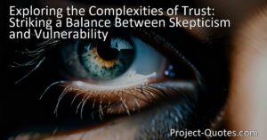 Explore the complexities of trust and strike a balance between skepticism and vulnerability. Learn how trust forms the foundation of relationships while exercising caution for maximum personal growth.