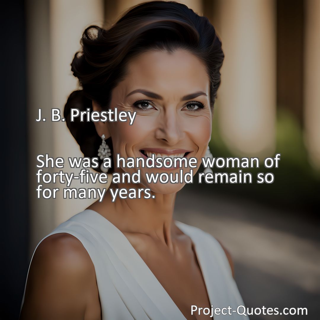 Freely Shareable Quote Image She was a handsome woman of forty-five and would remain so for many years.