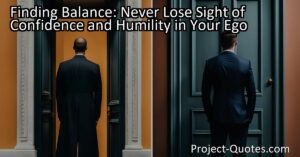 "Finding Balance: Never Lose Sight of Confidence and Humility in Your Ego" emphasizes the importance of maintaining a healthy balance between confidence and humility. While having ego is not inherently negative