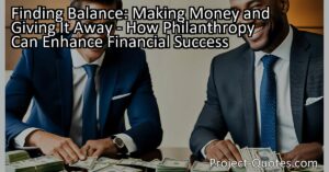 Discover how to find balance between making money and giving it away. Explore how philanthropy can enhance financial success and lead to a more purpose-driven life.