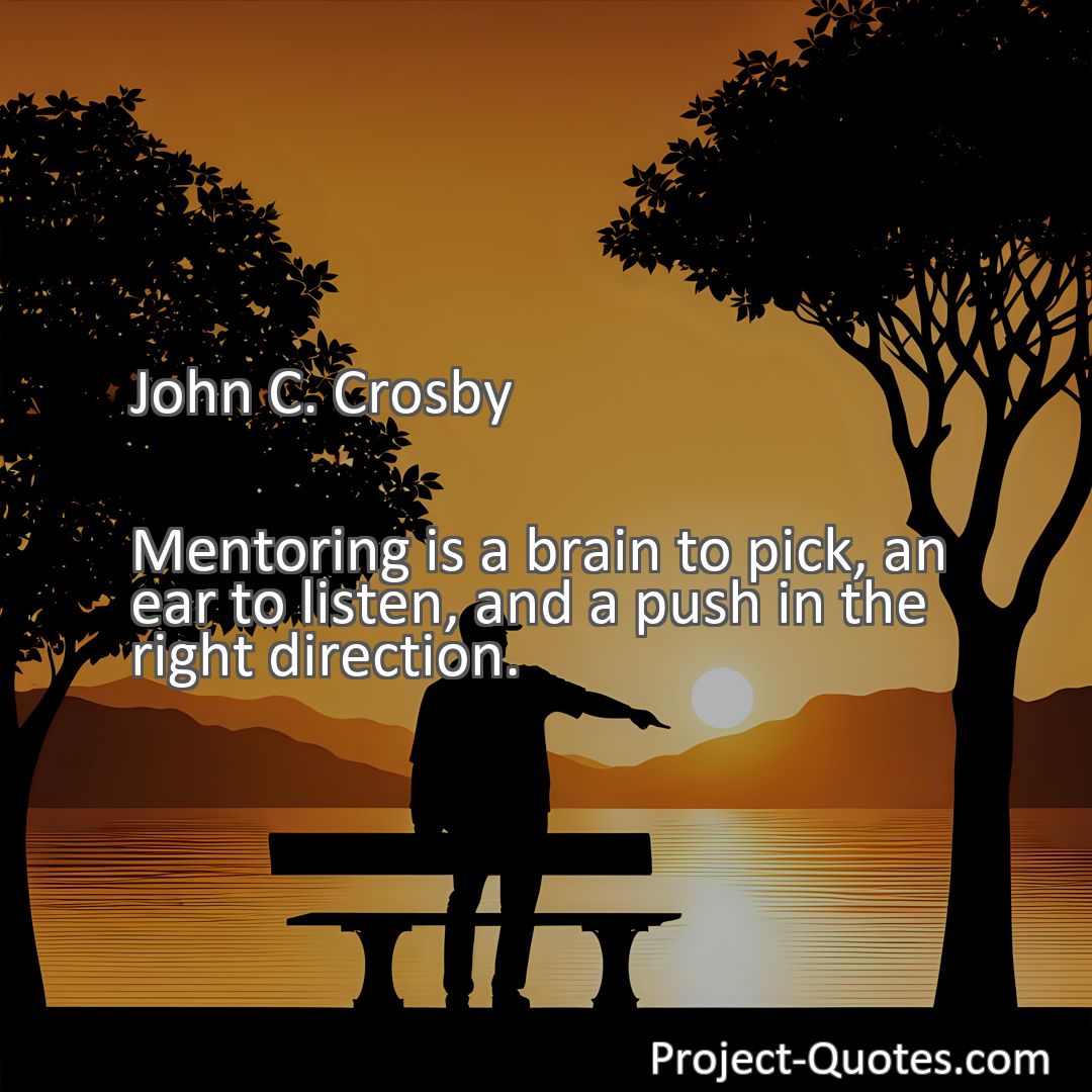 Freely Shareable Quote Image Mentoring is a brain to pick, an ear to listen, and a push in the right direction.