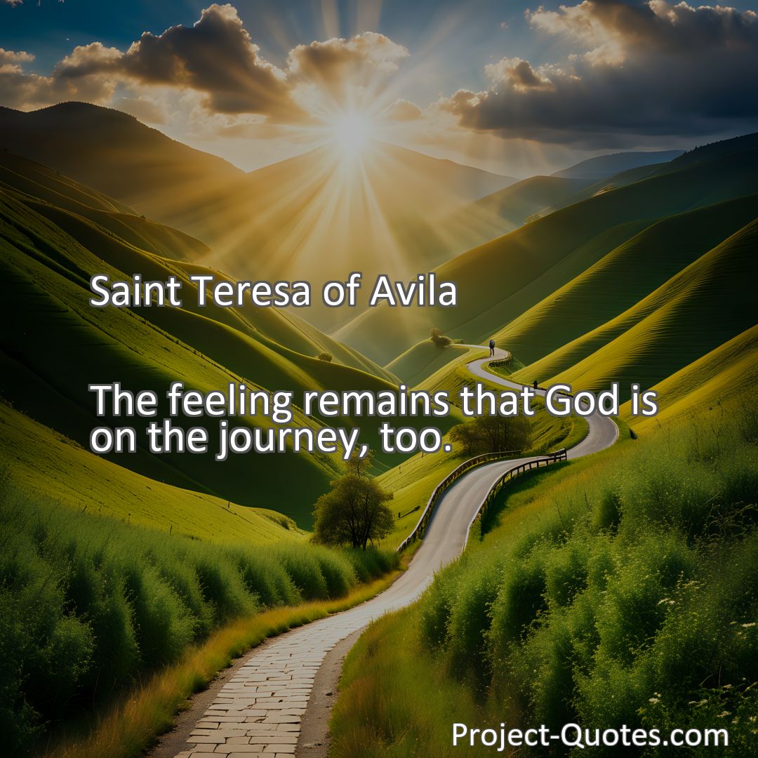 Freely Shareable Quote Image The feeling remains that God is on the journey, too.