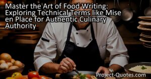 Learn the art of food writing and explore technical terms like mise en place to become an authentic culinary authority. Developing the language of food and immersing yourself in its culture allows you to speak with precision and clarity