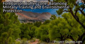 Protecting the training mission of Fort Carson while preserving habitats with a buffer zone. Set an example for other bases to balance military and environmental needs.