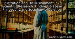 Experience frustration and disillusionment in scientific research? Find solace in the philosophy and sociology of science. Gain new perspectives and insights to navigate the challenges of the scientific process and embrace growth in your scientific journey. Keywords: Frustration and disillusionment in scientific research