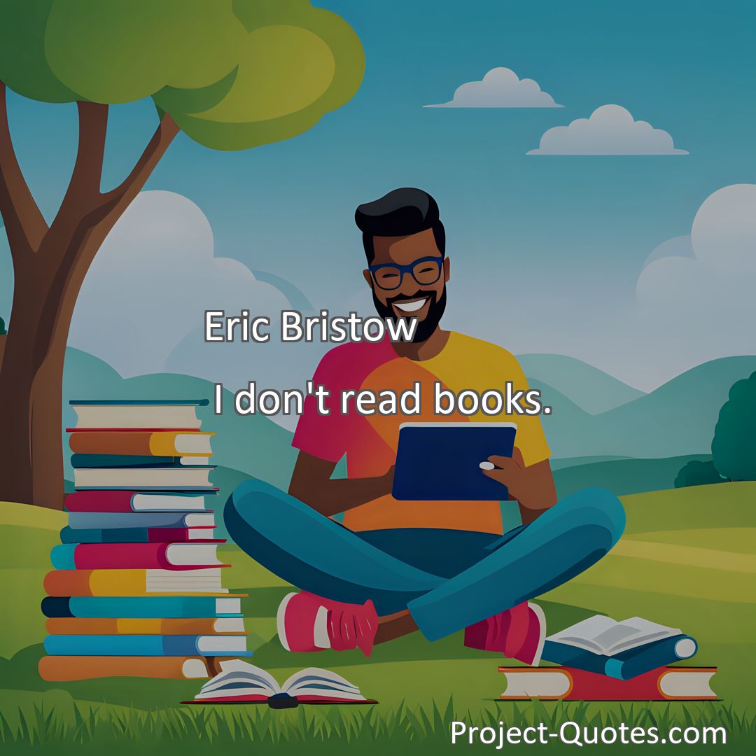 Freely Shareable Quote Image I don't read books.