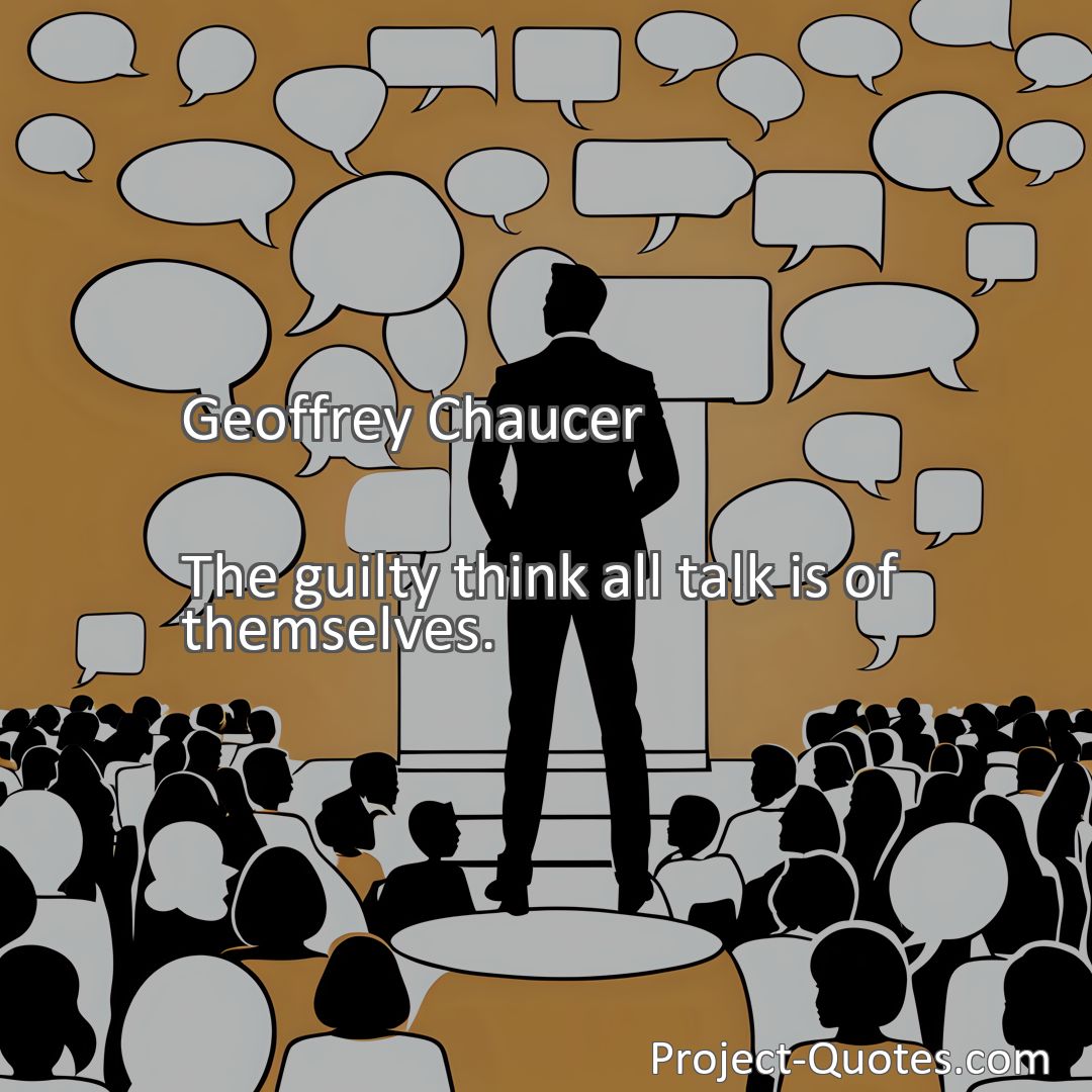 Freely Shareable Quote Image The guilty think all talk is of themselves.