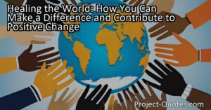"Discover how you can make a difference and contribute to healing the world. Learn how small actions and kindness can create a positive impact. Explore ways to promote peace