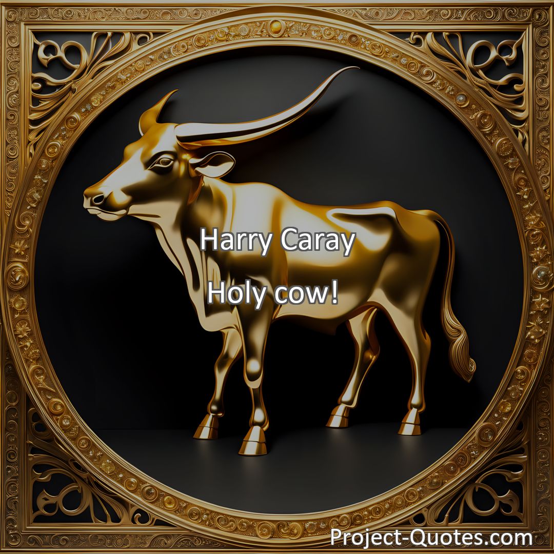 Freely Shareable Quote Image Holy cow!