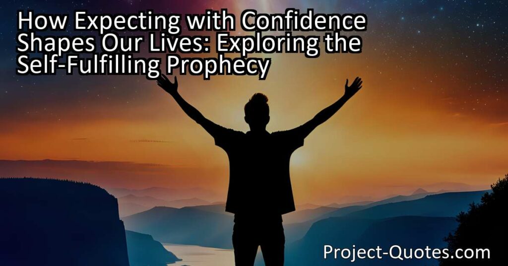 Discover how expecting with confidence shapes our lives and becomes a self-fulfilling prophecy. Explore the power of positive expectations for success and personal growth.