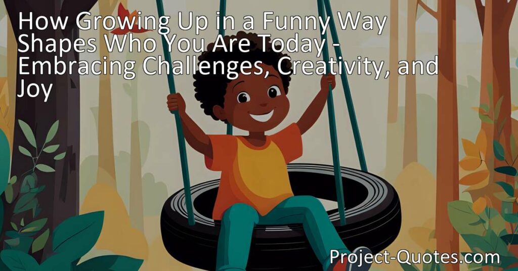 Discover how growing up in a funny way shaped who you are today. Embrace challenges