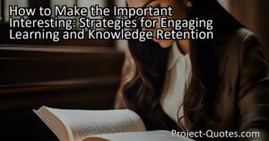 Learn strategies for engaging learning and knowledge retention by making the important interesting. Discover how to captivate your audience and retain information with relatable examples.