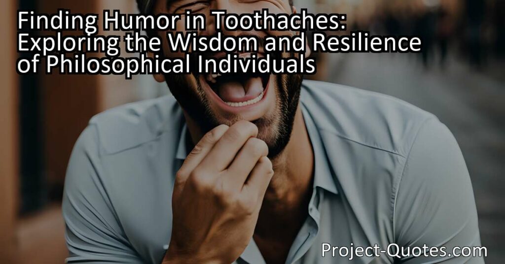 Discover the wisdom and resilience of philosophical individuals who find humor in toothaches. Explore how our ability to laugh in challenging situations can provide temporary relief and coping mechanisms. Find joy in unexpected places!